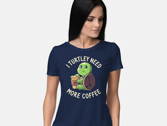 I Turtley Need More Coffee