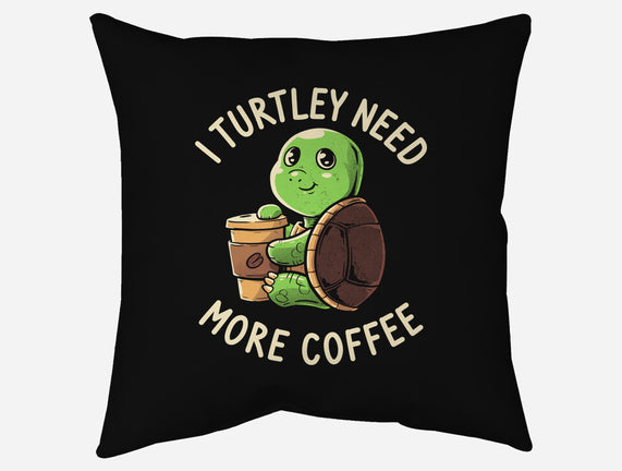 I Turtley Need More Coffee