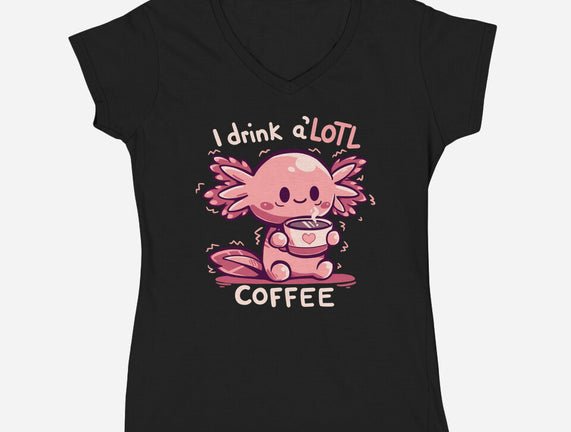 I Drink Alotl Coffee