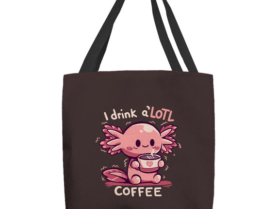 I Drink Alotl Coffee