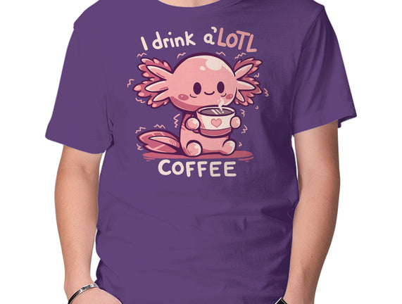 I Drink Alotl Coffee