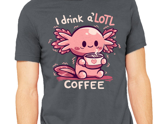 I Drink Alotl Coffee