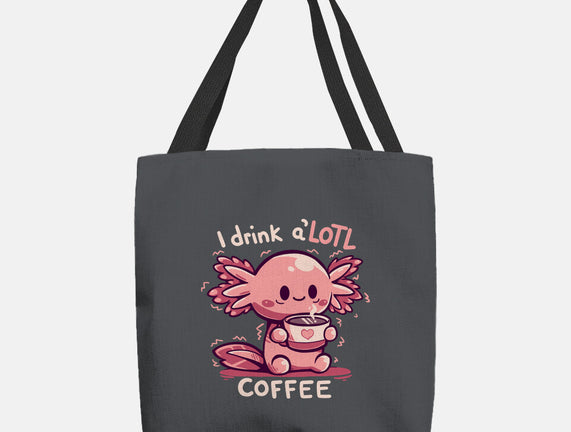 I Drink Alotl Coffee