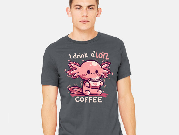 I Drink Alotl Coffee