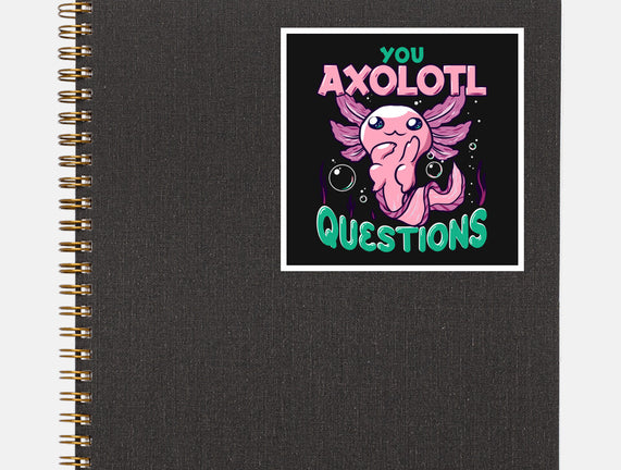 You Axolotl Questions
