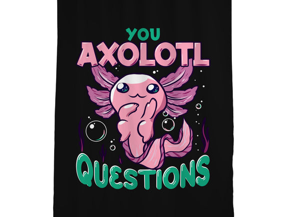 You Axolotl Questions