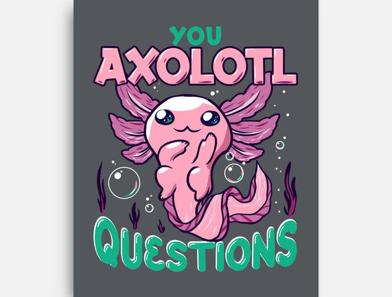 You Axolotl Questions