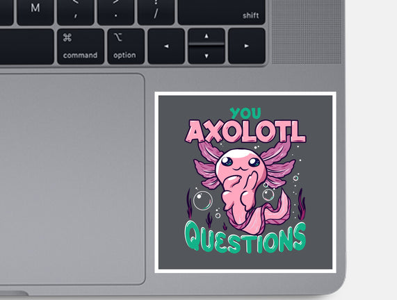 You Axolotl Questions