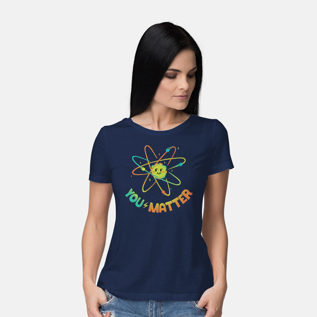 You Matter Atom Science-womens basic tee-tobefonseca