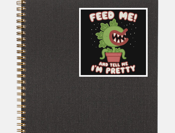 Feed Me! And Tell Me I'm Pretty