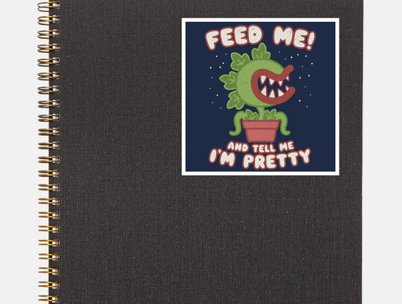Feed Me! And Tell Me I'm Pretty