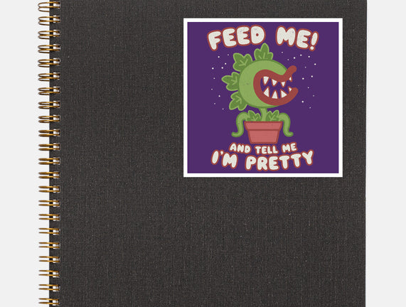 Feed Me! And Tell Me I'm Pretty