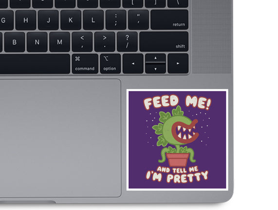 Feed Me! And Tell Me I'm Pretty