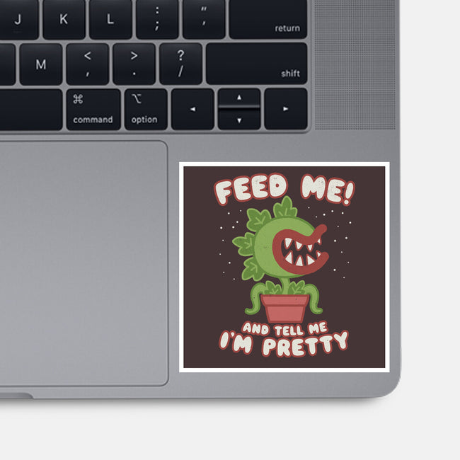 Feed Me! And Tell Me I'm Pretty-none glossy sticker-Weird & Punderful