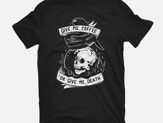 Give Me Coffee Or Give Me Death