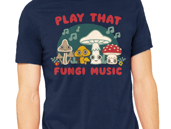Play That Fungi Music