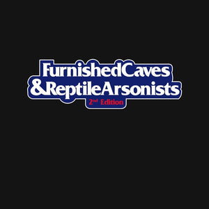 Furnished Caves & Reptile Arsonists