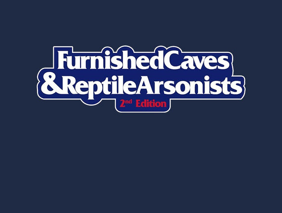 Furnished Caves & Reptile Arsonists