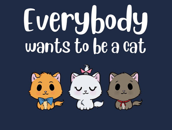 Everybody Wants to be A Cat