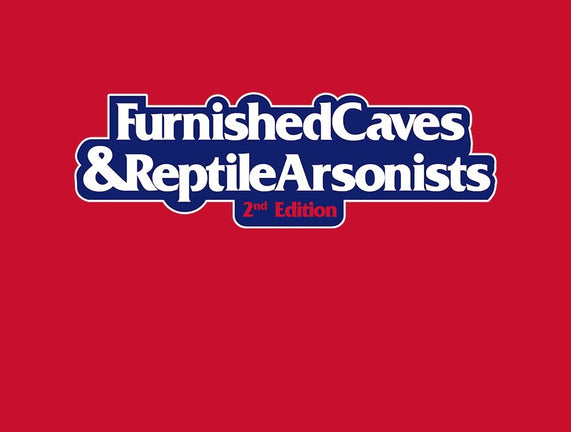 Furnished Caves & Reptile Arsonists