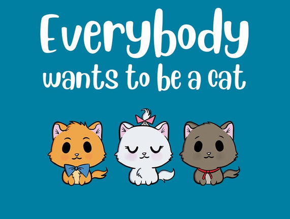 Everybody Wants to be A Cat