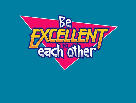 Be Excellent to Each Other