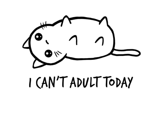 I Can't Adult Today