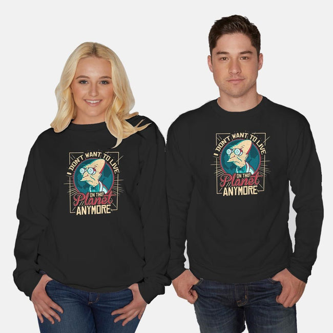 I Don't Want To Live On This Planet Anymore-unisex crew neck sweatshirt-TomTrager