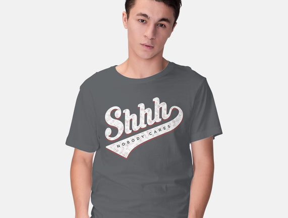 Shhh, Nobody Cares