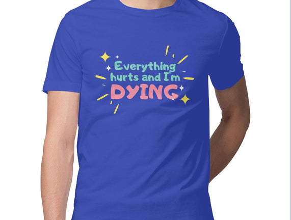 Everything Hurts & I'm Dying