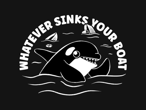 Whatever Sinks Your Boat