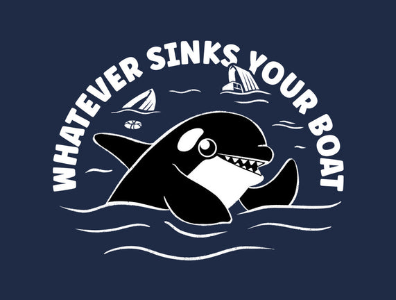 Whatever Sinks Your Boat