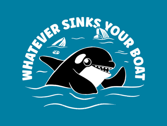 Whatever Sinks Your Boat