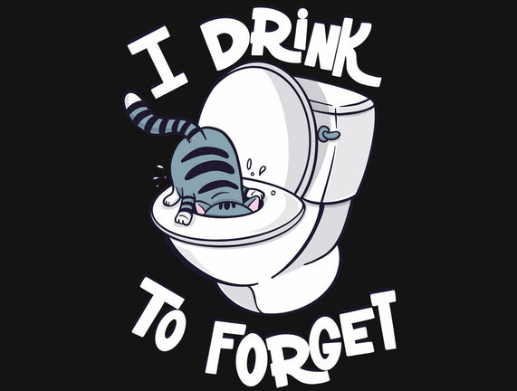 I Drink To Forget