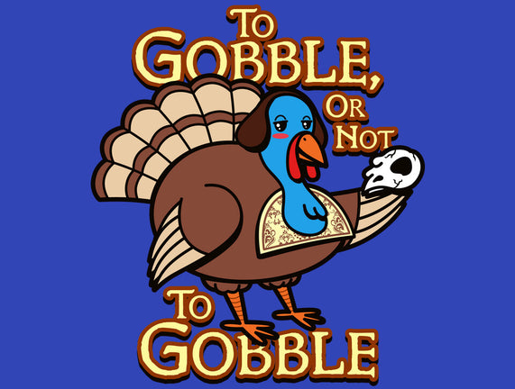 To Gobble Or Not To Gobble