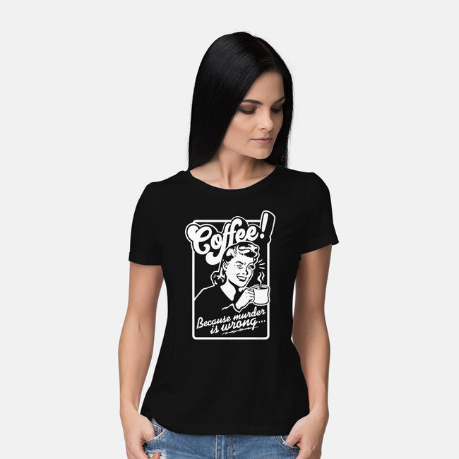 Coffee Because Murder Is Wrong-Womens-Basic-Tee-demonigote