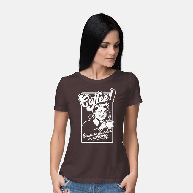 Coffee Because Murder Is Wrong-Womens-Basic-Tee-demonigote