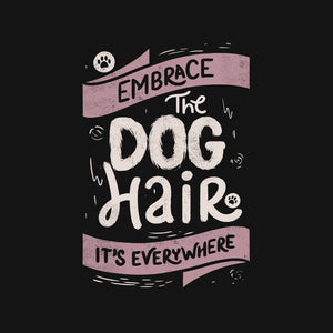 Embrace The Dog Hair