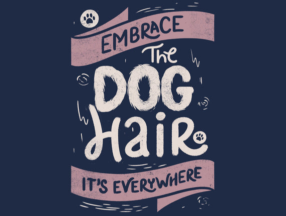 Embrace The Dog Hair