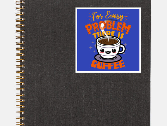 For Every Problem There Is Coffee