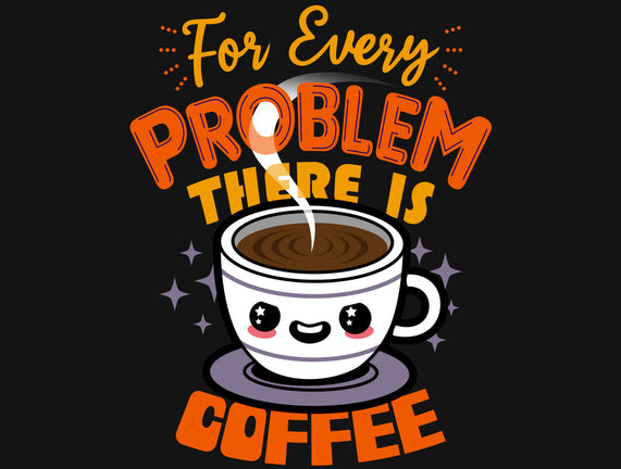 For Every Problem There Is Coffee