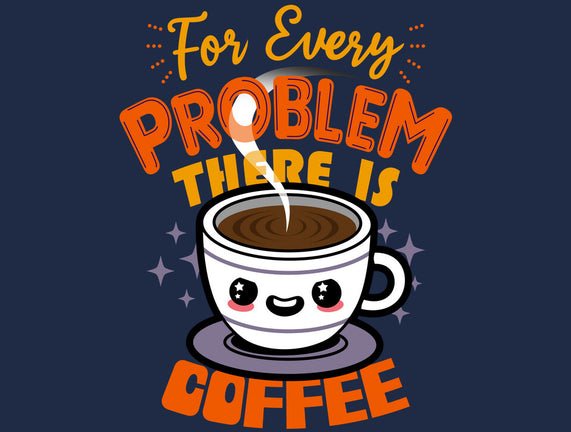 For Every Problem There Is Coffee