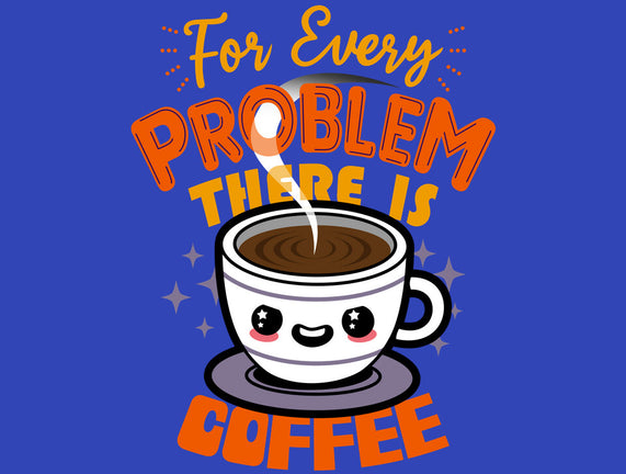 For Every Problem There Is Coffee