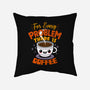 For Every Problem There Is Coffee-None-Non-Removable Cover w Insert-Throw Pillow-Boggs Nicolas