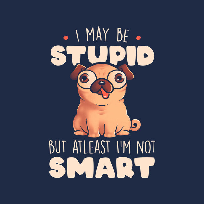 I May Be Stupid-Unisex-Pullover-Sweatshirt-eduely