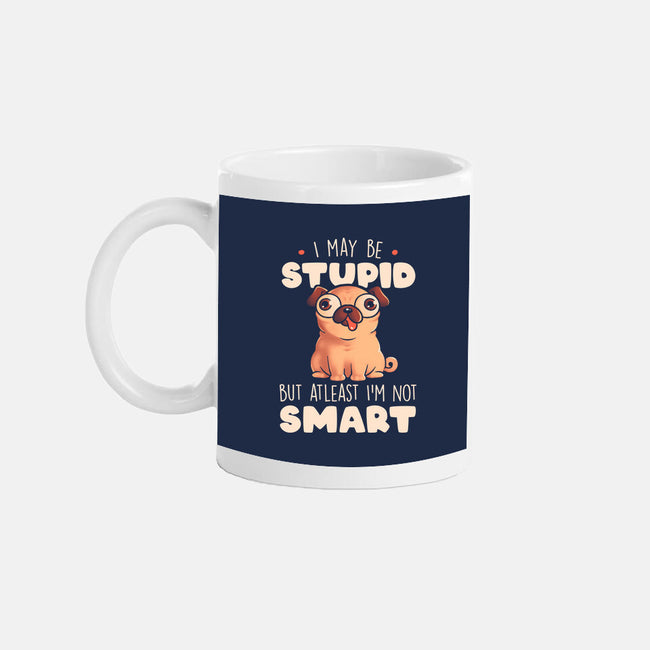I May Be Stupid-None-Mug-Drinkware-eduely