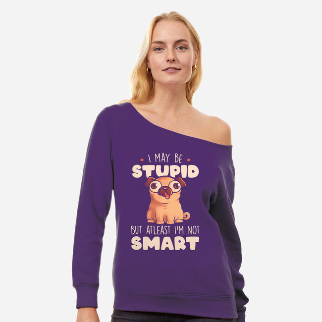 I May Be Stupid-Womens-Off Shoulder-Sweatshirt-eduely