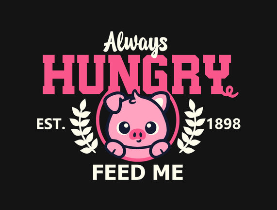 Always Hungry Feed Me