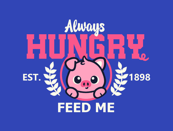 Always Hungry Feed Me