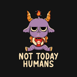 Not Today Humans